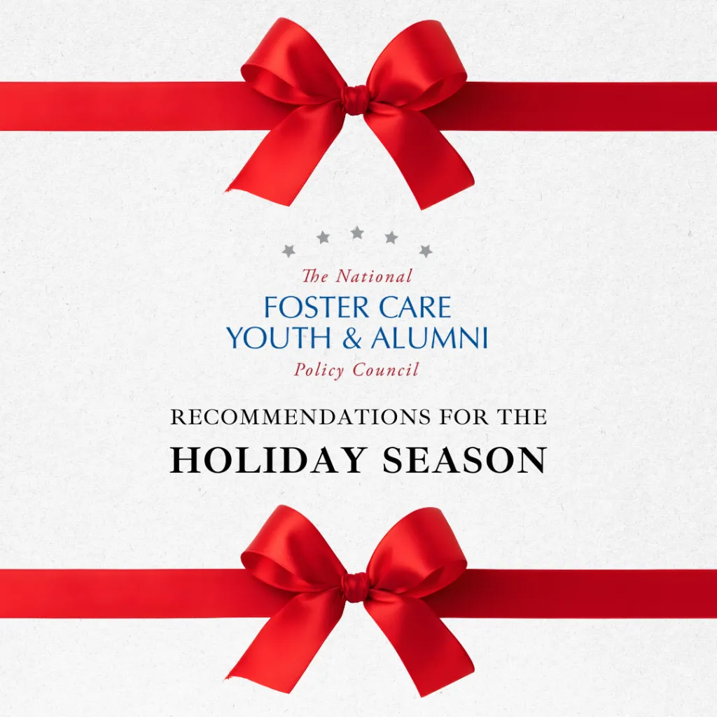 Graphic with the National Foster Care Youth & Alumni Policy Council logo and text stating "Recommendations for the Holiday Season"